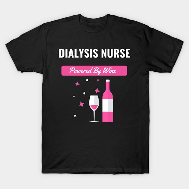 Dialysis Nurse Powered By Wine T-Shirt by nZDesign